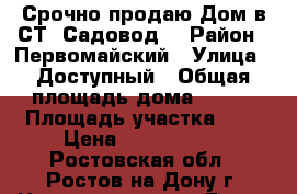 Срочно продаю Дом в СТ “Садовод“ › Район ­ Первомайский › Улица ­ Доступный › Общая площадь дома ­ 243 › Площадь участка ­ 3 › Цена ­ 6 300 000 - Ростовская обл., Ростов-на-Дону г. Недвижимость » Дома, коттеджи, дачи продажа   